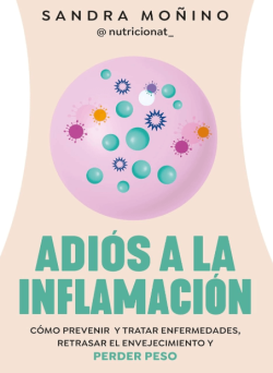 Adiós a la inflamación. Cómo prevenir enfermedades, retrasar el envejecimiento y perder peso